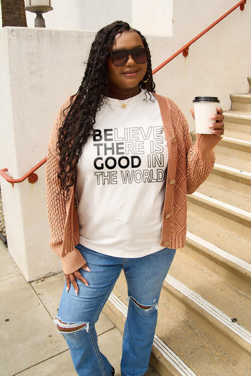 Simply Love Full Size BELIEVE THERE IS GOOD IN THE WORLD Short Sleeve T-Shirt - In Style Chics Boutique LLC